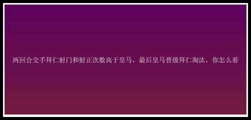 两回合交手拜仁射门和射正次数高于皇马，最后皇马晋级拜仁淘汰，你怎么看