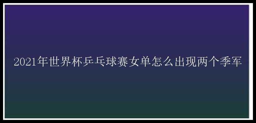 2021年世界杯乒乓球赛女单怎么出现两个季军