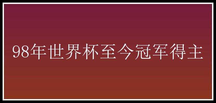 98年世界杯至今冠军得主