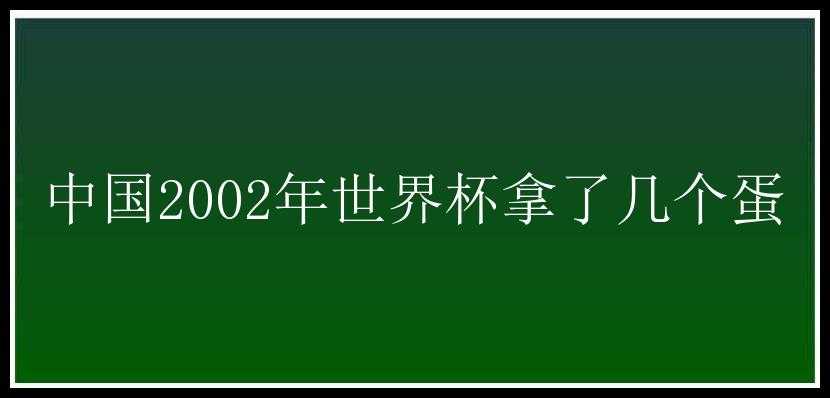 中国2002年世界杯拿了几个蛋