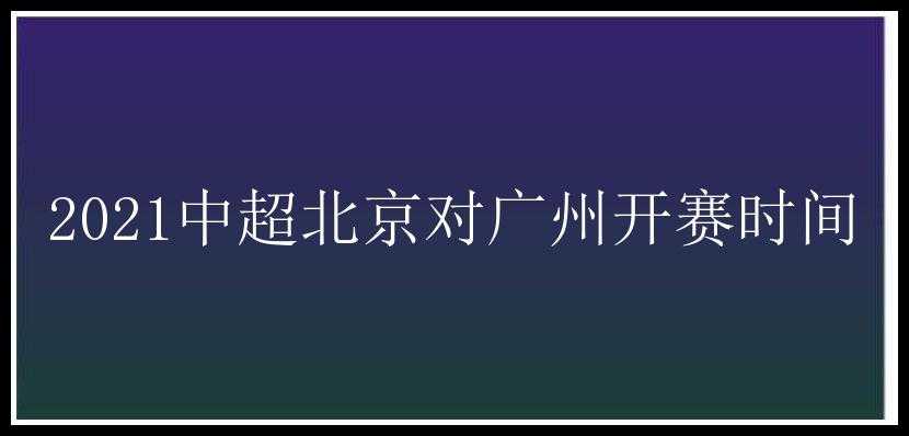 2021中超北京对广州开赛时间