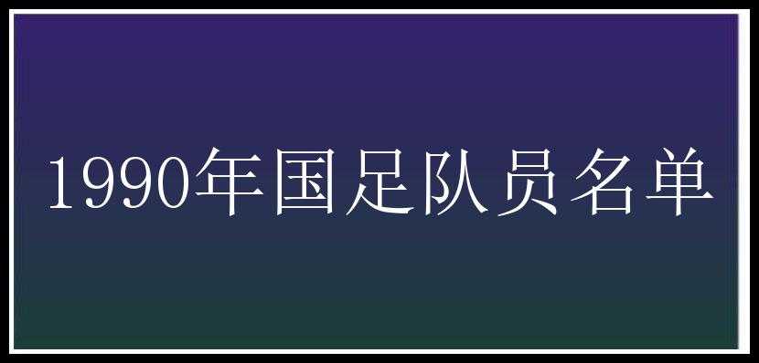 1990年国足队员名单