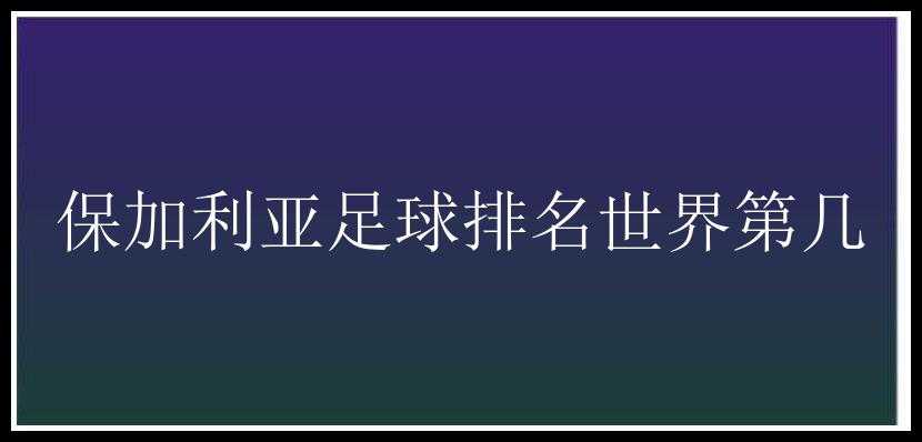 保加利亚足球排名世界第几