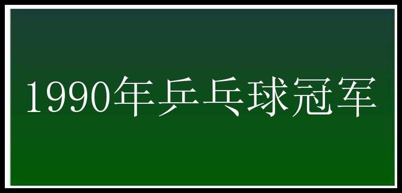 1990年乒乓球冠军