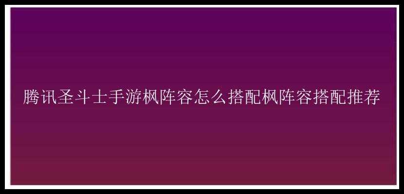 腾讯圣斗士手游枫阵容怎么搭配枫阵容搭配推荐