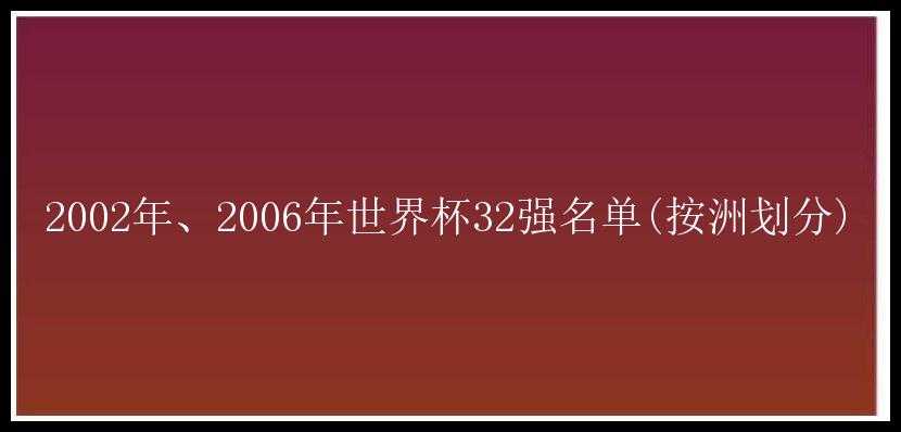 2002年、2006年世界杯32强名单(按洲划分)