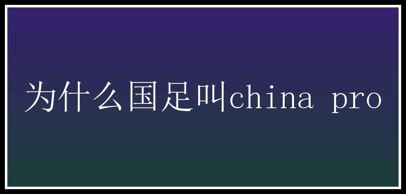 为什么国足叫china pro