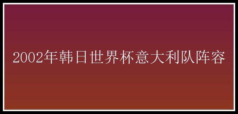 2002年韩日世界杯意大利队阵容