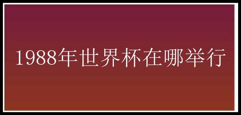 1988年世界杯在哪举行