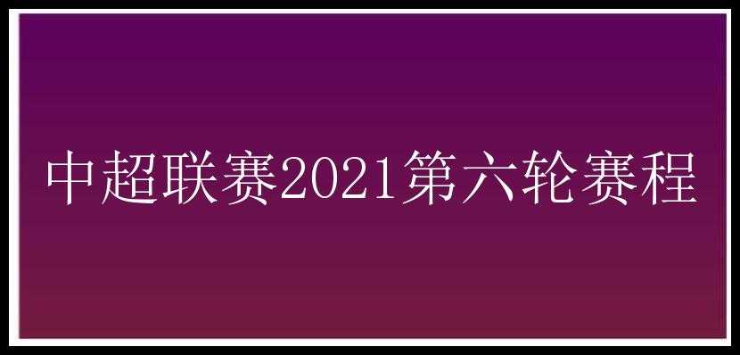 中超联赛2021第六轮赛程