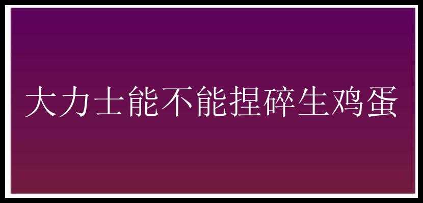 大力士能不能捏碎生鸡蛋