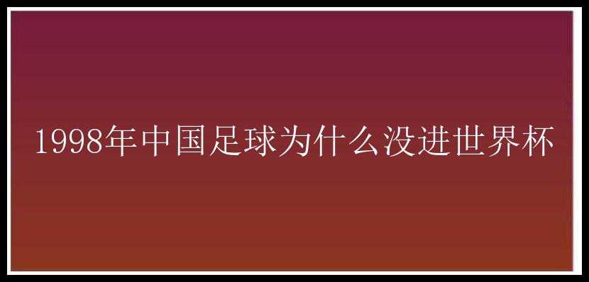 1998年中国足球为什么没进世界杯