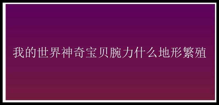 我的世界神奇宝贝腕力什么地形繁殖