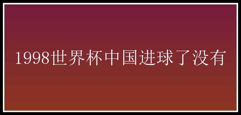 1998世界杯中国进球了没有