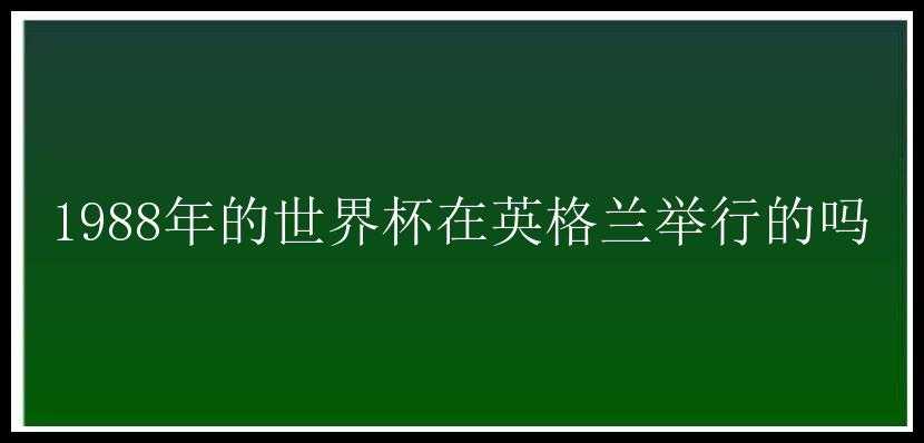 1988年的世界杯在英格兰举行的吗