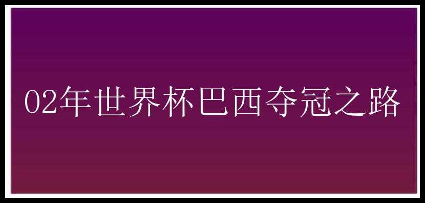 02年世界杯巴西夺冠之路