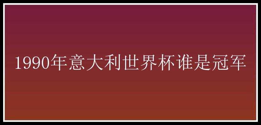 1990年意大利世界杯谁是冠军