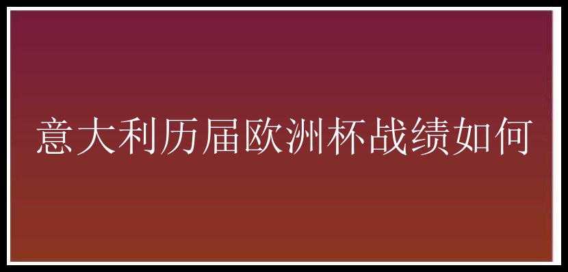 意大利历届欧洲杯战绩如何