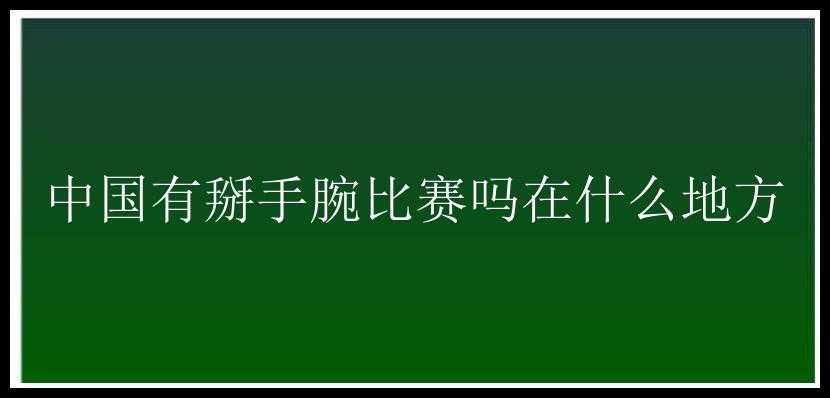 中国有掰手腕比赛吗在什么地方