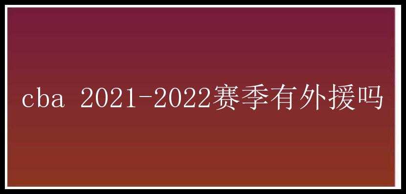 cba 2021-2022赛季有外援吗