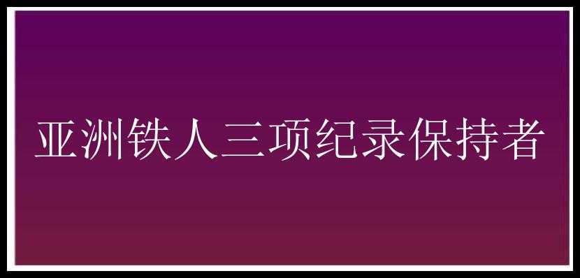 亚洲铁人三项纪录保持者