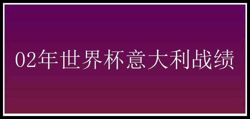 02年世界杯意大利战绩