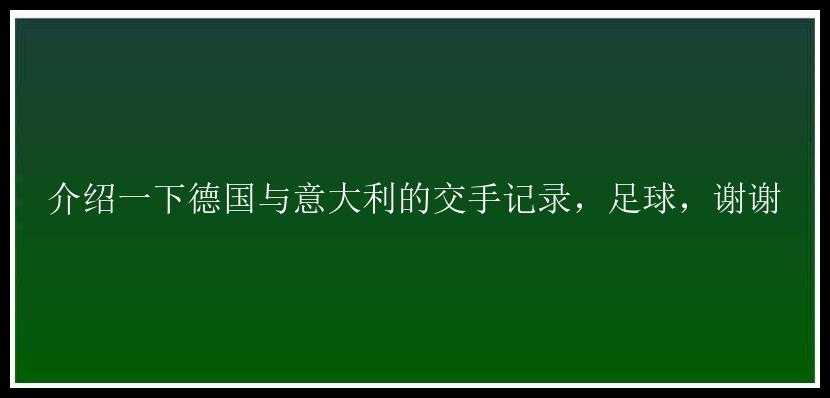 介绍一下德国与意大利的交手记录，足球，谢谢