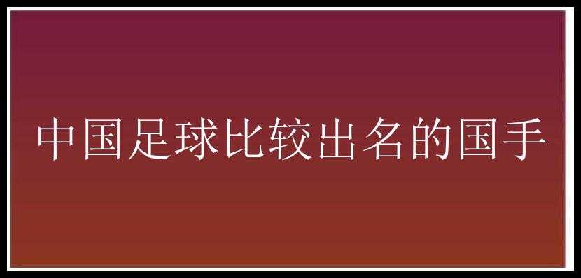 中国足球比较出名的国手