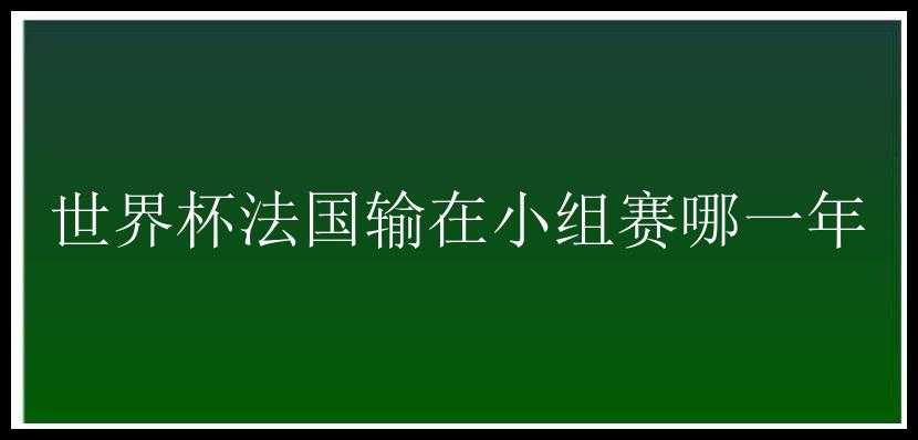 世界杯法国输在小组赛哪一年