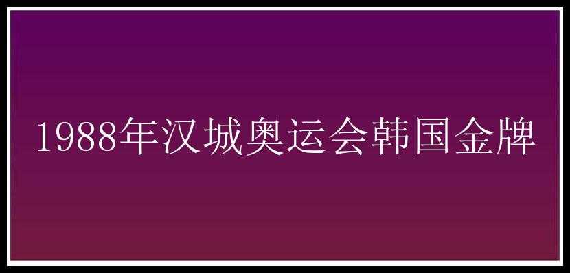 1988年汉城奥运会韩国金牌