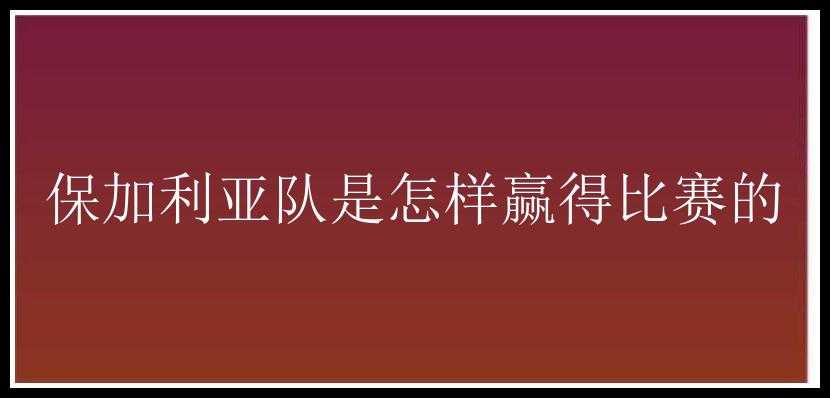 保加利亚队是怎样赢得比赛的