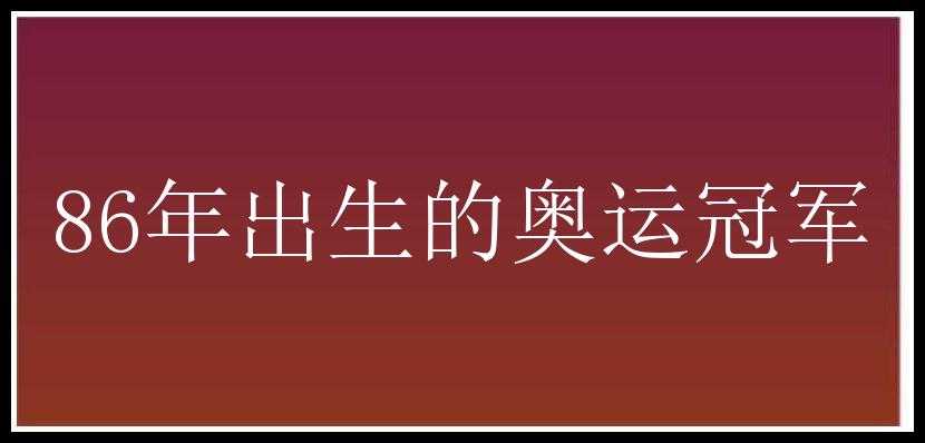 86年出生的奥运冠军