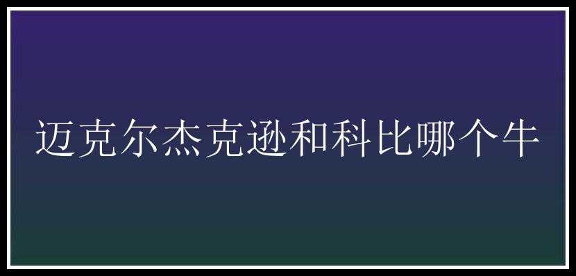 迈克尔杰克逊和科比哪个牛