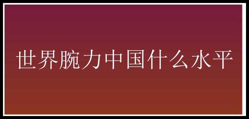 世界腕力中国什么水平