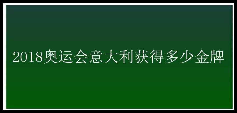 2018奥运会意大利获得多少金牌