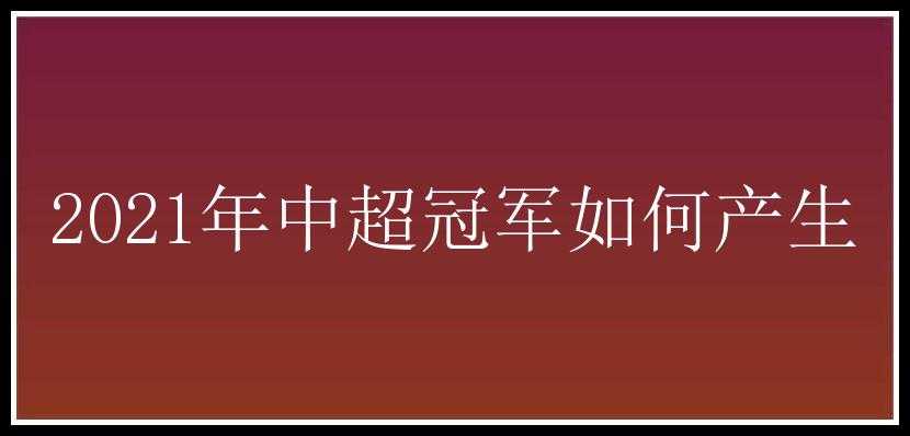 2021年中超冠军如何产生