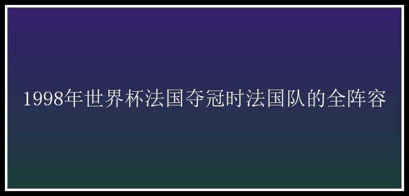 1998年世界杯法国夺冠时法国队的全阵容