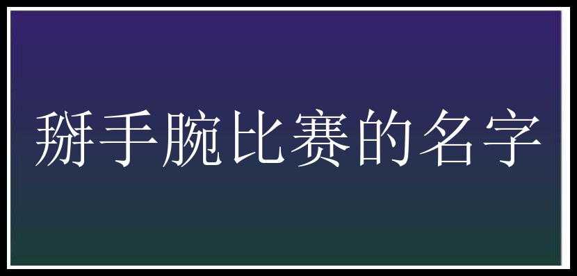 掰手腕比赛的名字