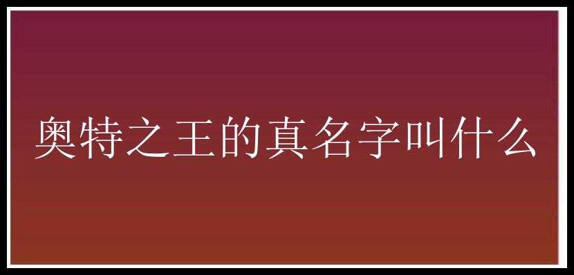 奥特之王的真名字叫什么