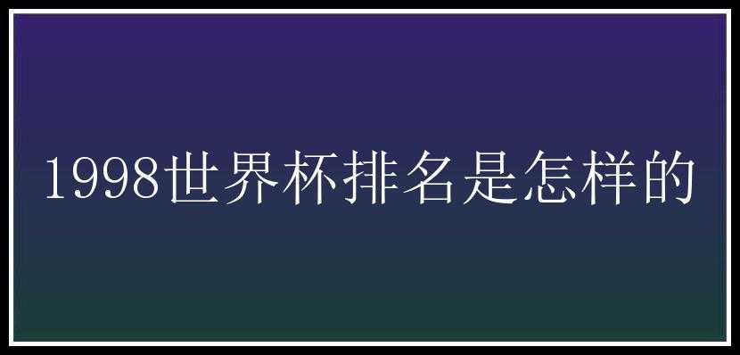 1998世界杯排名是怎样的