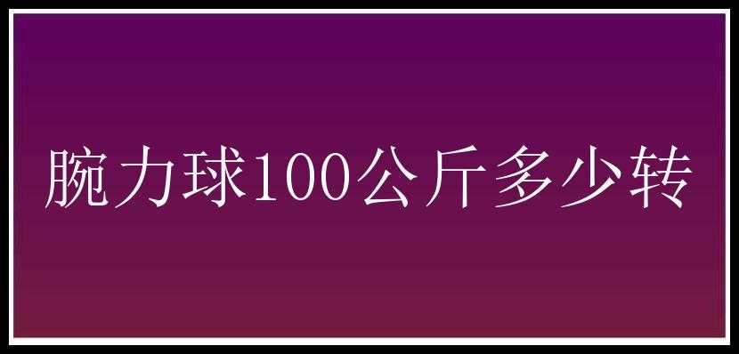 腕力球100公斤多少转