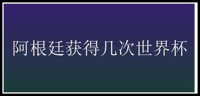 阿根廷获得几次世界杯