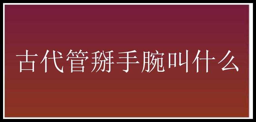 古代管掰手腕叫什么