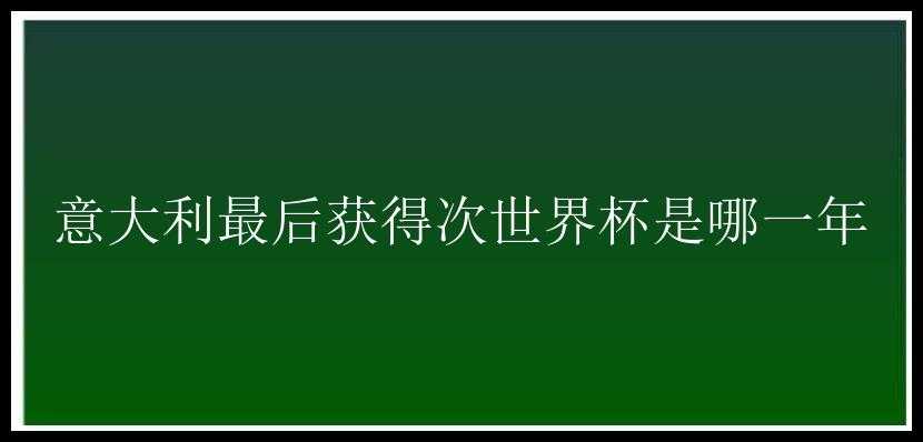 意大利最后获得次世界杯是哪一年