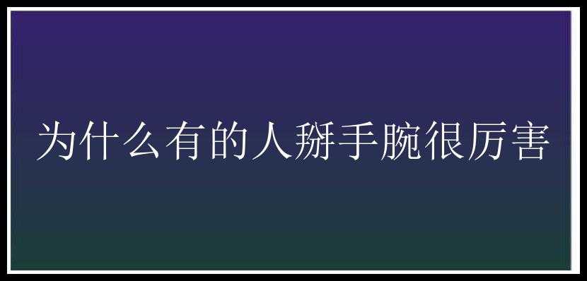 为什么有的人掰手腕很厉害