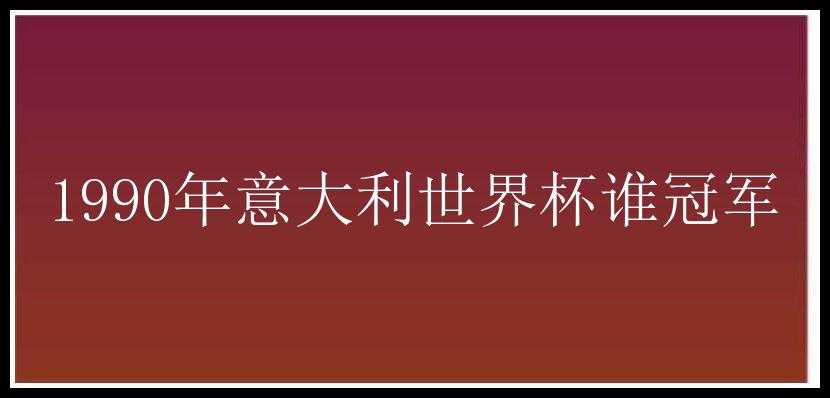 1990年意大利世界杯谁冠军