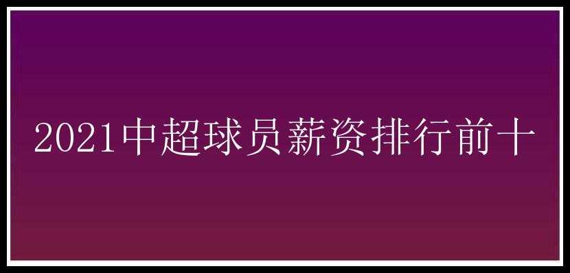 2021中超球员薪资排行前十