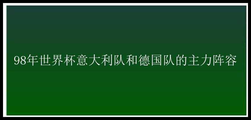 98年世界杯意大利队和德国队的主力阵容