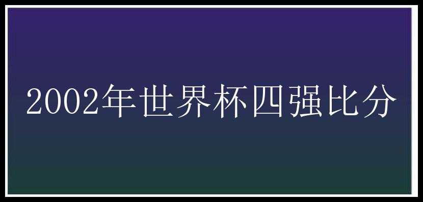 2002年世界杯四强比分