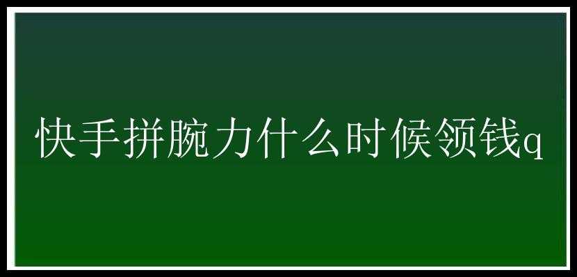 快手拼腕力什么时候领钱q